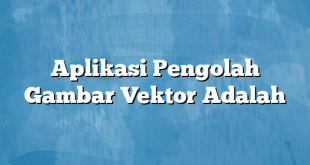 Aplikasi Pengolah Gambar Vektor Adalah