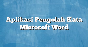 Aplikasi Pengolah Kata Microsoft Word