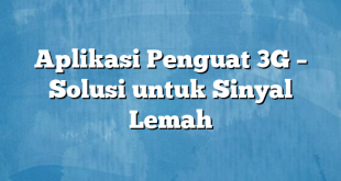 Aplikasi Penguat 3G – Solusi untuk Sinyal Lemah