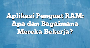 Aplikasi Penguat RAM: Apa dan Bagaimana Mereka Bekerja?