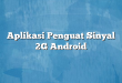 Aplikasi Penguat Sinyal 2G Android