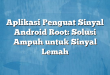 Aplikasi Penguat Sinyal Android Root: Solusi Ampuh untuk Sinyal Lemah