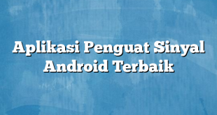 Aplikasi Penguat Sinyal Android Terbaik