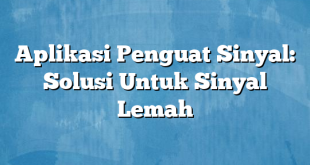 Aplikasi Penguat Sinyal: Solusi Untuk Sinyal Lemah