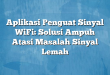 Aplikasi Penguat Sinyal WiFi: Solusi Ampuh Atasi Masalah Sinyal Lemah