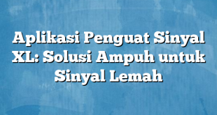 Aplikasi Penguat Sinyal XL: Solusi Ampuh untuk Sinyal Lemah