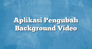 Aplikasi Pengubah Background Video