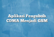 Aplikasi Pengubah CDMA Menjadi GSM