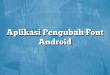 Aplikasi Pengubah Font Android