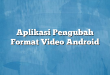 Aplikasi Pengubah Format Video Android