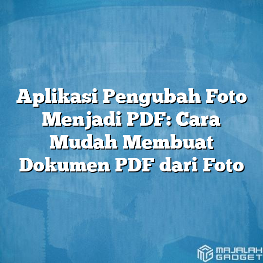 Aplikasi Pengubah Foto Menjadi Pdf Cara Mudah Membuat Dokumen Pdf Dari Foto Majalah Gadget 6923