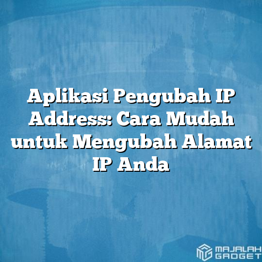 Aplikasi Pengubah Ip Address Cara Mudah Untuk Mengubah Alamat Ip Anda Majalah Gadget 5359