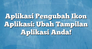 Aplikasi Pengubah Ikon Aplikasi: Ubah Tampilan Aplikasi Anda!