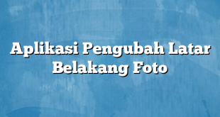 Aplikasi Pengubah Latar Belakang Foto