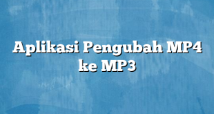 Aplikasi Pengubah MP4 ke MP3