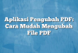 Aplikasi Pengubah PDF: Cara Mudah Mengubah File PDF