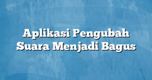 Aplikasi Pengubah Suara Menjadi Bagus