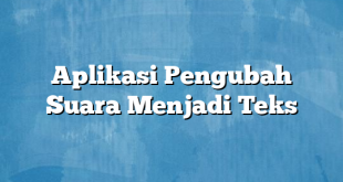 Aplikasi Pengubah Suara Menjadi Teks