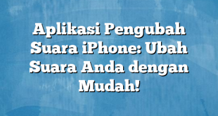 Aplikasi Pengubah Suara iPhone: Ubah Suara Anda dengan Mudah!