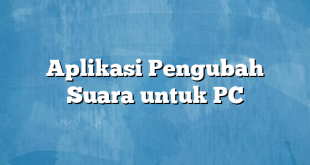 Aplikasi Pengubah Suara untuk PC