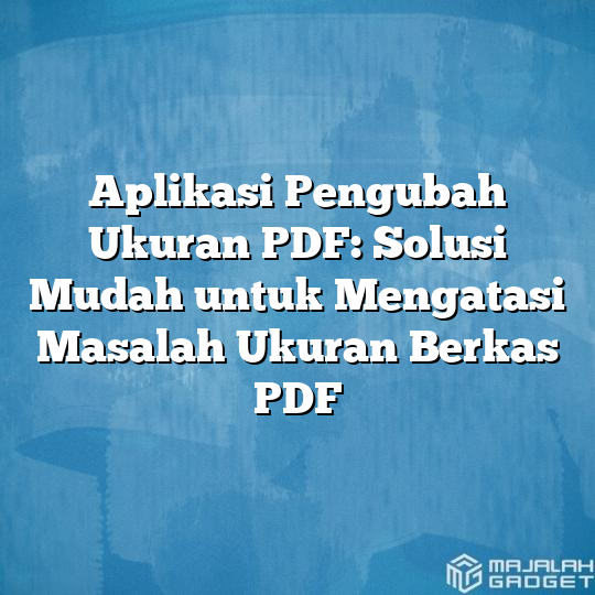 Aplikasi Pengubah Ukuran PDF: Solusi Mudah Untuk Mengatasi Masalah ...