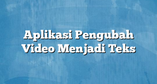 Aplikasi Pengubah Video Menjadi Teks