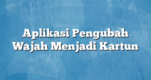 Aplikasi Pengubah Wajah Menjadi Kartun