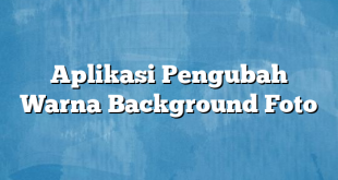 Aplikasi Pengubah Warna Background Foto