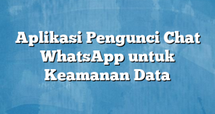 Aplikasi Pengunci Chat WhatsApp untuk Keamanan Data