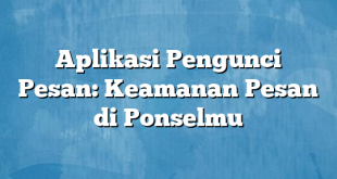 Aplikasi Pengunci Pesan: Keamanan Pesan di Ponselmu