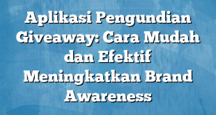 Aplikasi Pengundian Giveaway: Cara Mudah dan Efektif Meningkatkan Brand Awareness