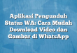 Aplikasi Pengunduh Status WA: Cara Mudah Download Video dan Gambar di WhatsApp