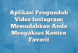 Aplikasi Pengunduh Video Instagram: Memudahkan Anda Mengakses Konten Favorit