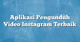 Aplikasi Pengunduh Video Instagram Terbaik