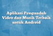 Aplikasi Pengunduh Video dan Musik Terbaik untuk Android