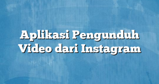 Aplikasi Pengunduh Video dari Instagram