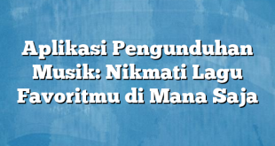 Aplikasi Pengunduhan Musik: Nikmati Lagu Favoritmu di Mana Saja