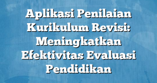 Aplikasi Penilaian Kurikulum Revisi: Meningkatkan Efektivitas Evaluasi Pendidikan