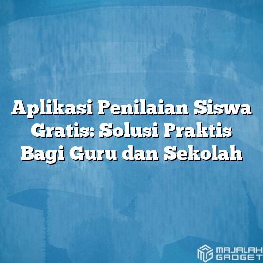 Aplikasi Penilaian Siswa Gratis Solusi Praktis Bagi Guru Dan Sekolah Majalah Gadget 6457