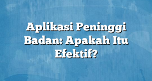 Aplikasi Peninggi Badan: Apakah Itu Efektif?