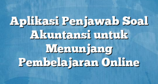 Aplikasi Penjawab Soal Akuntansi untuk Menunjang Pembelajaran Online