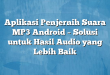 Aplikasi Penjernih Suara MP3 Android – Solusi untuk Hasil Audio yang Lebih Baik