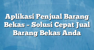 Aplikasi Penjual Barang Bekas – Solusi Cepat Jual Barang Bekas Anda