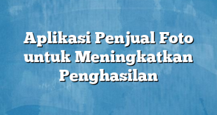 Aplikasi Penjual Foto untuk Meningkatkan Penghasilan