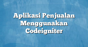 Aplikasi Penjualan Menggunakan Codeigniter