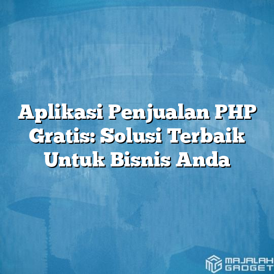 Aplikasi Penjualan Php Gratis Solusi Terbaik Untuk Bisnis Anda Majalah Gadget 5503