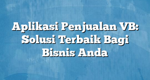 Aplikasi Penjualan VB: Solusi Terbaik Bagi Bisnis Anda