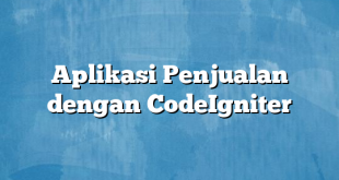 Aplikasi Penjualan dengan CodeIgniter