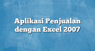 Aplikasi Penjualan dengan Excel 2007