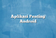 Aplikasi Penting Android